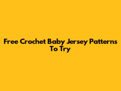 Free Crochet Baby Jersey Patterns To Try