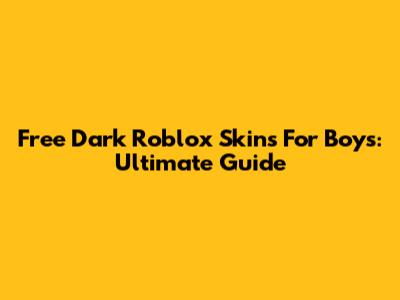 Free Dark Roblox Skins For Boys: Ultimate Guide