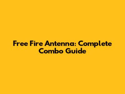 Free Fire Antenna: Complete Combo Guide