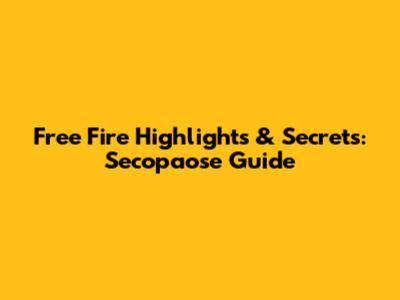 Free Fire Highlights & Secrets: Secopaose Guide