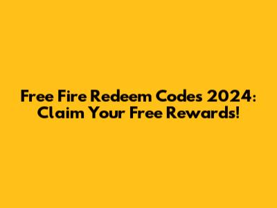 Free Fire Redeem Codes 2024: Claim Your Free Rewards!