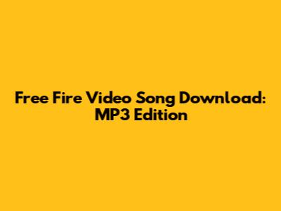 Free Fire Video Song Download: MP3 Edition