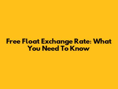 Free Float Exchange Rate: What You Need To Know
