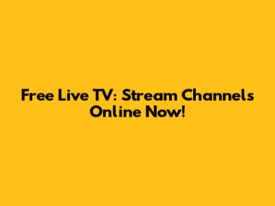 Free Live TV: Stream Channels Online Now!
