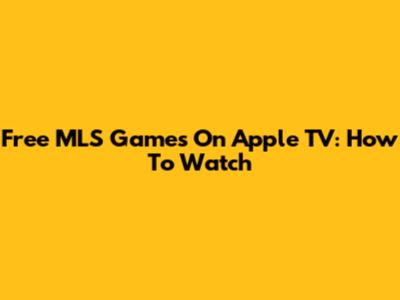 Free MLS Games On Apple TV: How To Watch