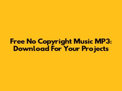 Free No Copyright Music MP3: Download For Your Projects