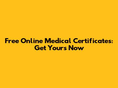 Free Online Medical Certificates: Get Yours Now