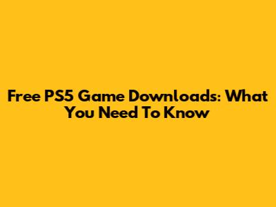 Free PS5 Game Downloads: What You Need To Know