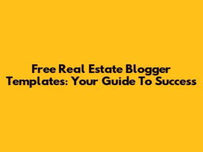 Free Real Estate Blogger Templates: Your Guide To Success