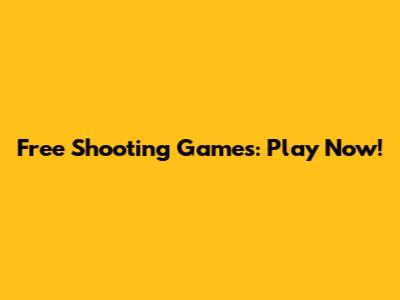 Free Shooting Games: Play Now!