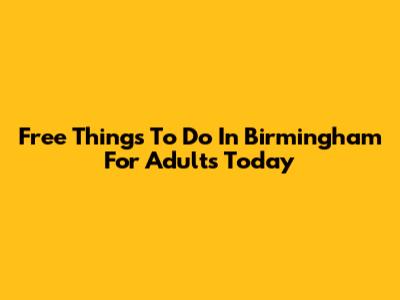 Free Things To Do In Birmingham For Adults Today