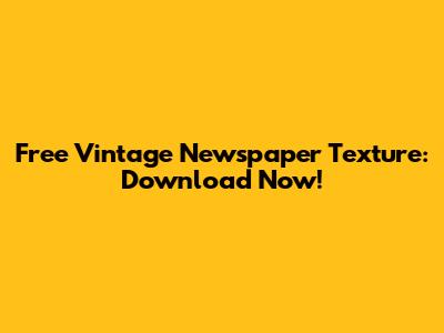 Free Vintage Newspaper Texture: Download Now!