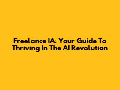 Freelance IA: Your Guide To Thriving In The AI Revolution