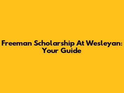 Freeman Scholarship At Wesleyan: Your Guide