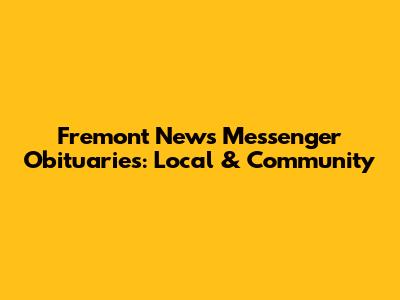 Fremont News Messenger Obituaries: Local & Community