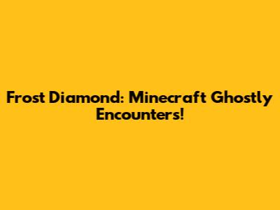 Frost Diamond: Minecraft Ghostly Encounters!