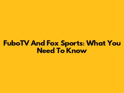 FuboTV And Fox Sports: What You Need To Know