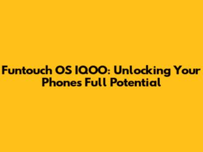 Funtouch OS IQOO: Unlocking Your Phone's Full Potential