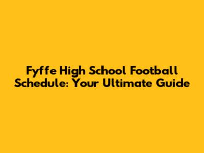 Fyffe High School Football Schedule: Your Ultimate Guide