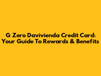 G Zero Davivienda Credit Card: Your Guide To Rewards & Benefits