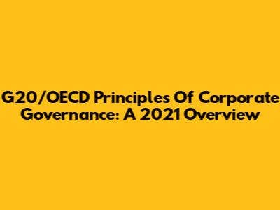 G20/OECD Principles Of Corporate Governance: A 2021 Overview