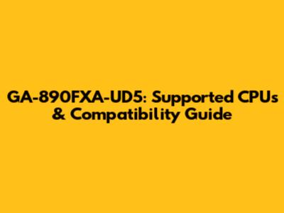 GA-890FXA-UD5: Supported CPUs & Compatibility Guide