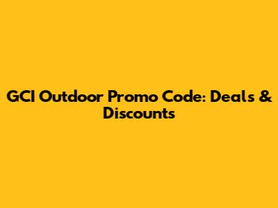 GCI Outdoor Promo Code: Deals & Discounts