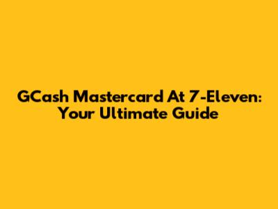 GCash Mastercard At 7-Eleven: Your Ultimate Guide