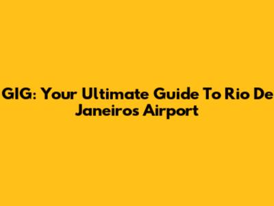 GIG: Your Ultimate Guide To Rio De Janeiro's Airport
