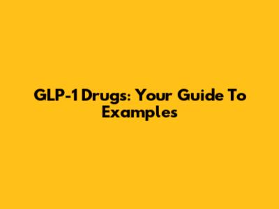GLP-1 Drugs: Your Guide To Examples