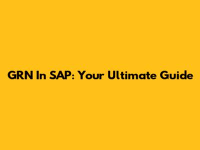 GRN In SAP: Your Ultimate Guide