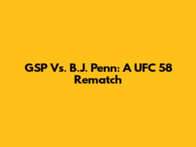 GSP Vs. B.J. Penn: A UFC 58 Rematch