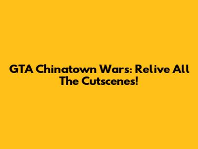 GTA Chinatown Wars: Relive All The Cutscenes!