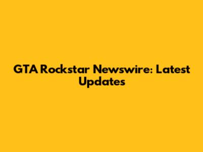 GTA Rockstar Newswire: Latest Updates