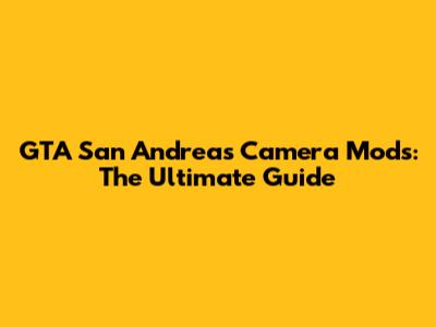 GTA San Andreas Camera Mods: The Ultimate Guide