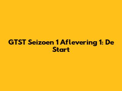 GTST Seizoen 1 Aflevering 1: De Start