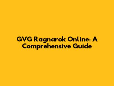 GVG Ragnarok Online: A Comprehensive Guide