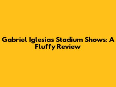 Gabriel Iglesias' Stadium Shows: A Fluffy Review