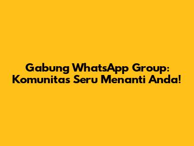 Gabung WhatsApp Group: Komunitas Seru Menanti Anda!