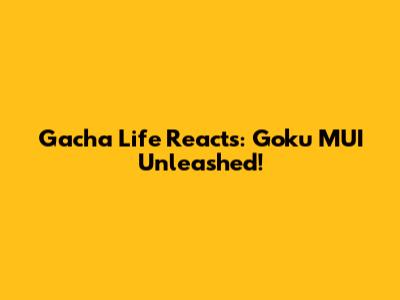 Gacha Life Reacts: Goku MUI Unleashed!