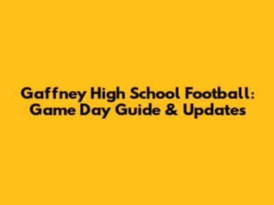 Gaffney High School Football: Game Day Guide & Updates