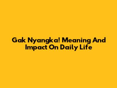 Gak Nyangka! Meaning And Impact On Daily Life