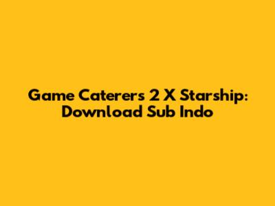 Game Caterers 2 X Starship: Download Sub Indo