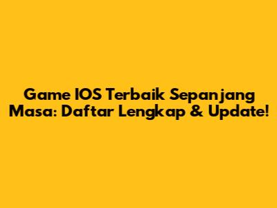 Game IOS Terbaik Sepanjang Masa: Daftar Lengkap & Update!