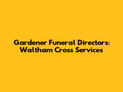 Gardener Funeral Directors: Waltham Cross Services