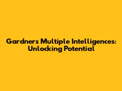 Gardner's Multiple Intelligences: Unlocking Potential