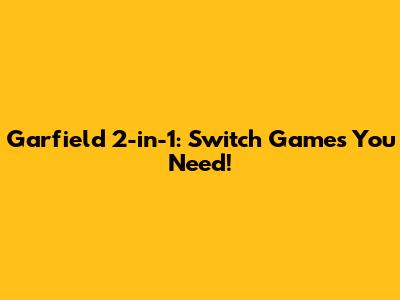 Garfield 2-in-1: Switch Games You Need!