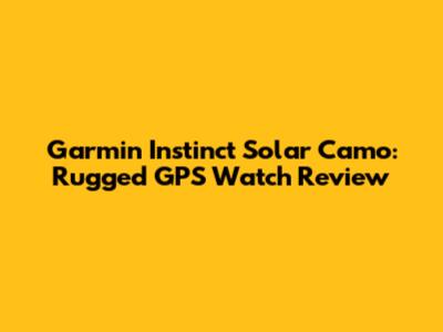 Garmin Instinct Solar Camo: Rugged GPS Watch Review