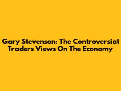 Gary Stevenson: The Controversial Trader's Views On The Economy