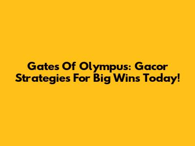 Gates Of Olympus: Gacor Strategies For Big Wins Today!